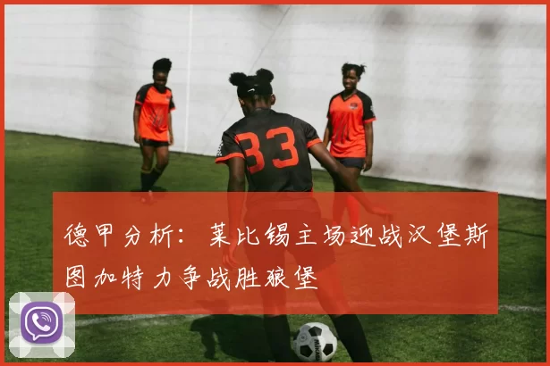 德甲分析：莱比锡主场迎战汉堡斯图加特力争战胜狼堡