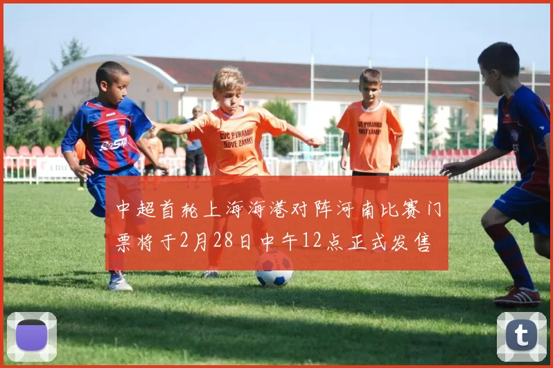 中超首轮上海海港对阵河南比赛门票将于2月28日中午12点正式发售