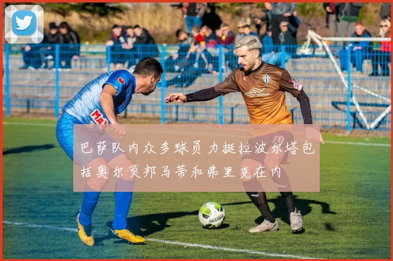 巴萨队内众多球员力挺拉波尔塔包括奥尔莫邦马蒂和弗里克在内